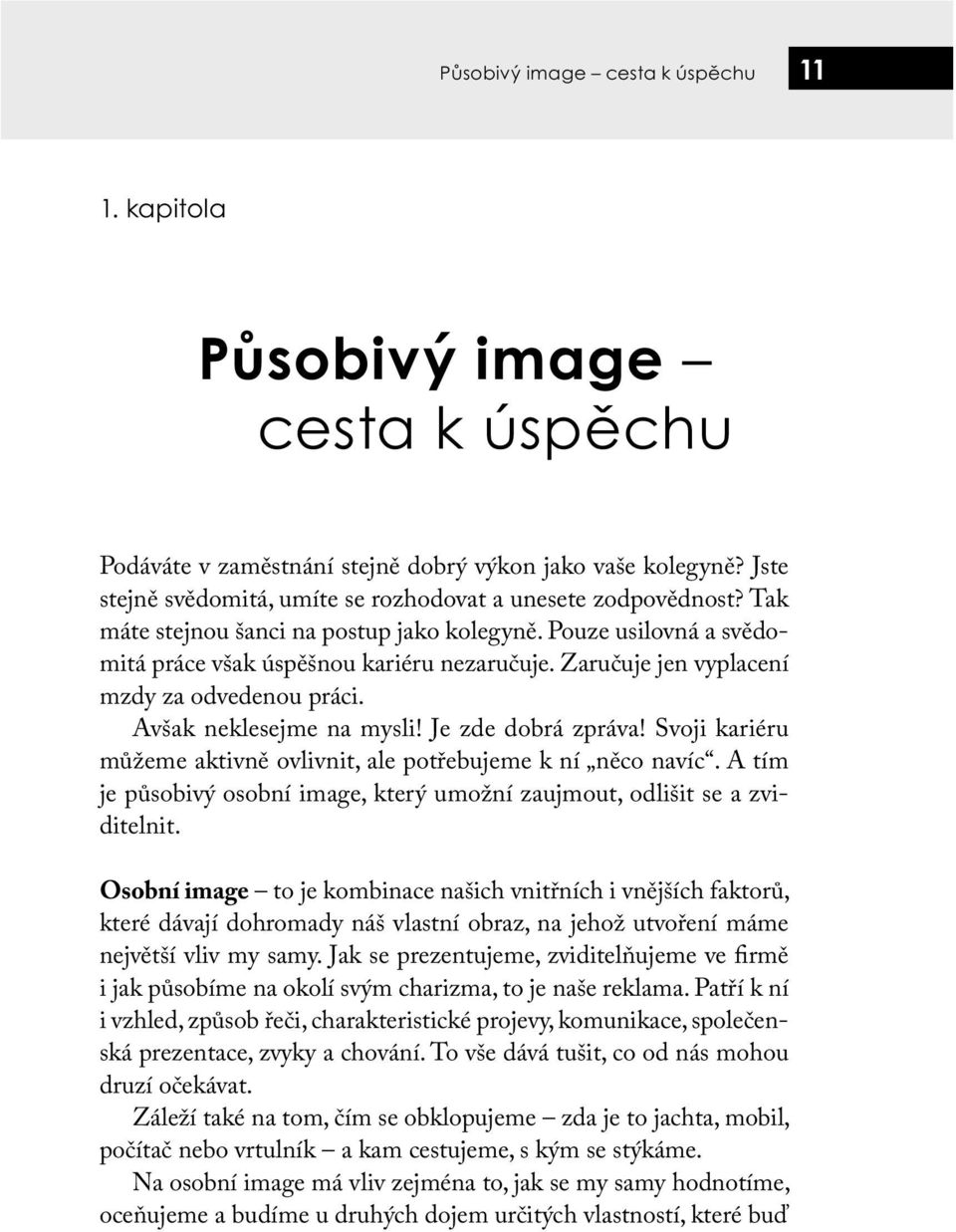 Zaručuje jen vyplacení mzdy za odvedenou práci. Avšak neklesejme na mysli! Je zde dobrá zpráva! Svoji kariéru můžeme aktivně ovlivnit, ale potřebujeme k ní něco navíc.