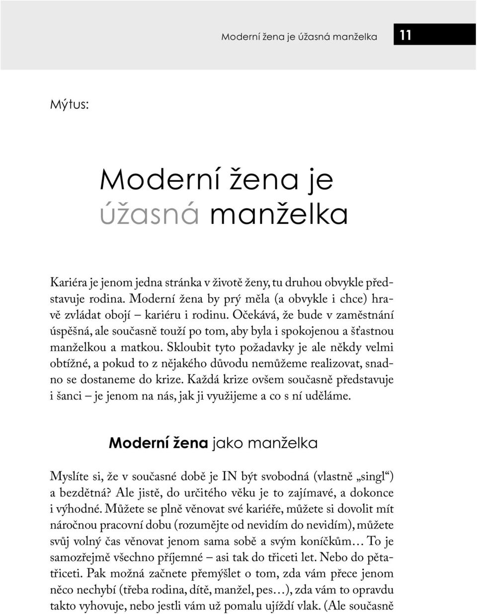 Skloubit tyto požadavky je ale někdy velmi obtížné, a pokud to z nějakého důvodu nemůžeme realizovat, snadno se dostaneme do krize.