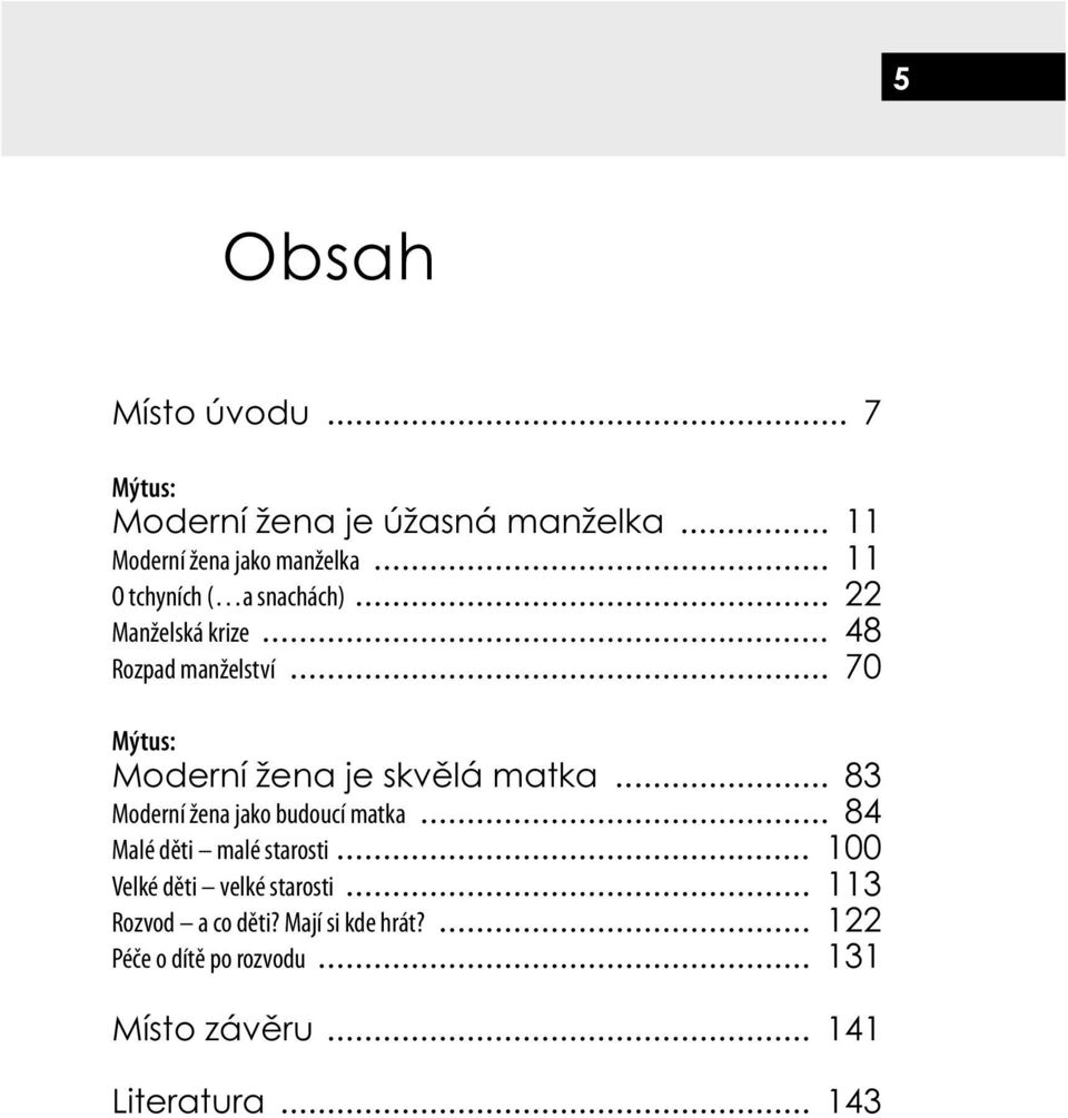 .. 70 Mýtus: Moderní žena je skvělá matka... 83 Moderní žena jako budoucí matka... 84 Malé děti malé starosti.