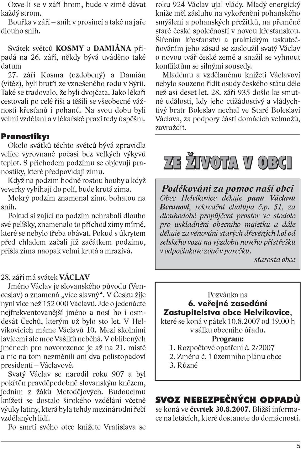 Jako lékaři cestovali po celé říši a těšili se všeobecné vážnosti křesťanů i pohanů. Na svou dobu byli velmi vzdělaní a v lékařské praxi tedy úspěšní.