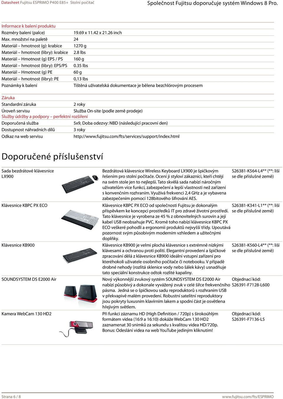 35 lbs Materiál Hmotnost (g) PE 60 g Materiál hmotnost (libry): PE 0,13 lbs Poznámky k balení Tištěná uživatelská dokumentace je bělena bezchlórovým procesem Záruka Standardní záruka 2 roky Úroveň