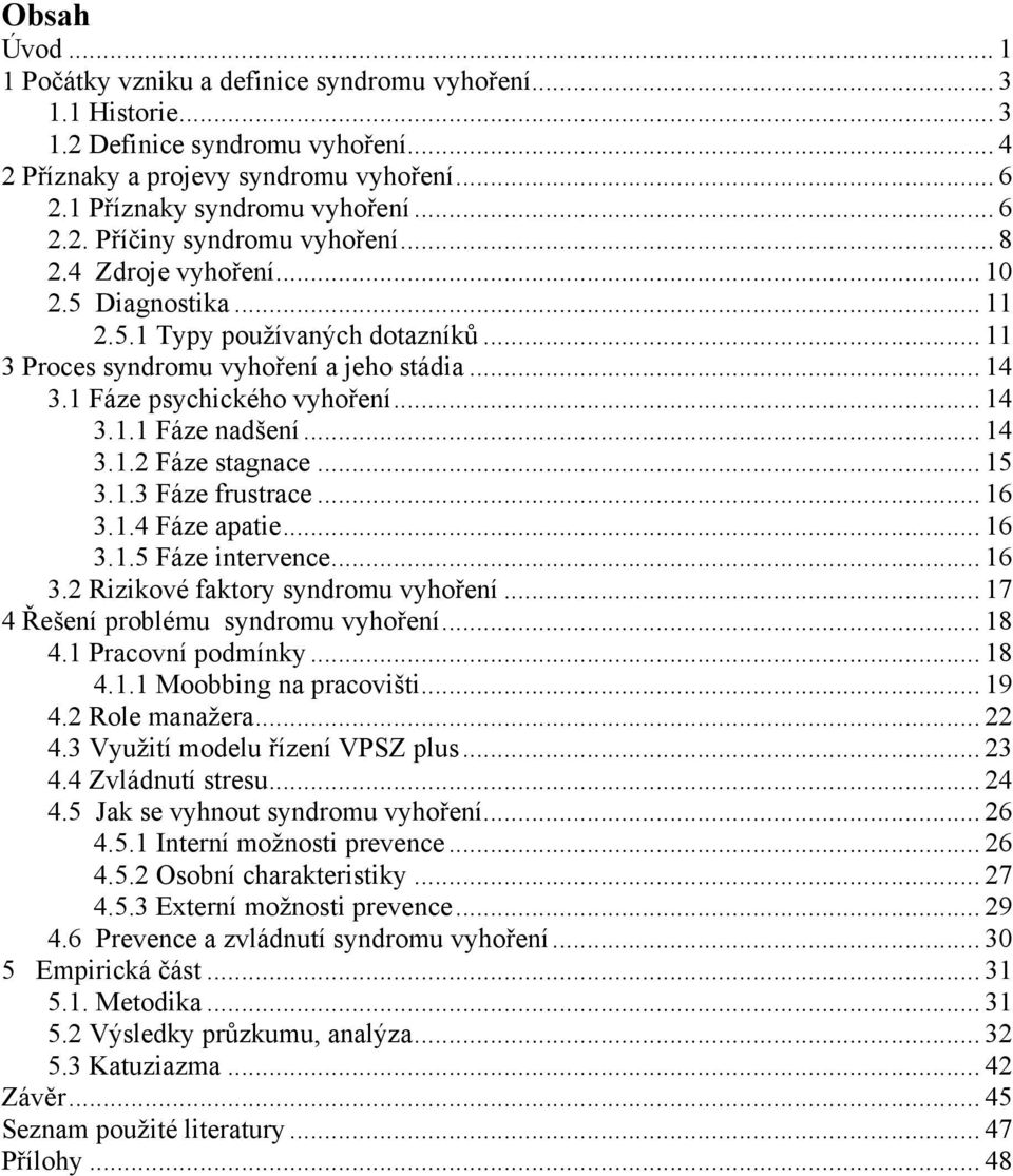 1 Fáze psychického vyhoření... 14 3.1.1 Fáze nadšení... 14 3.1.2 Fáze stagnace... 15 3.1.3 Fáze frustrace... 16 3.1.4 Fáze apatie... 16 3.1.5 Fáze intervence... 16 3.2 Rizikové faktory syndromu vyhoření.