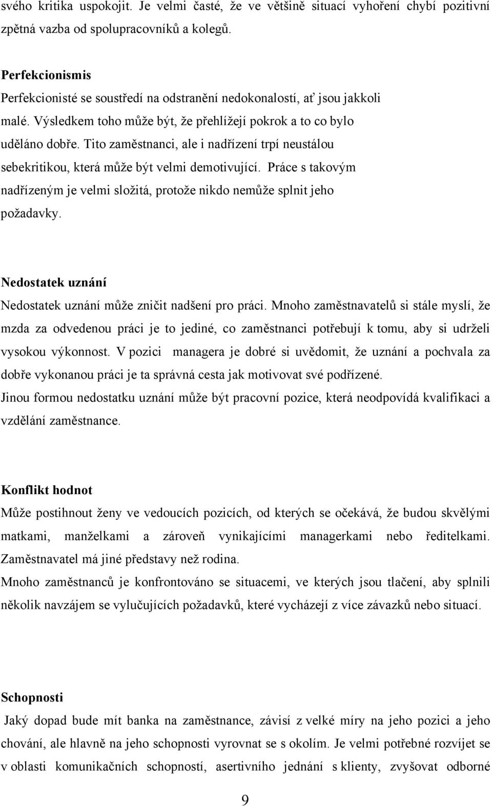 Tito zaměstnanci, ale i nadřízení trpí neustálou sebekritikou, která může být velmi demotivující. Práce s takovým nadřízeným je velmi složitá, protože nikdo nemůže splnit jeho požadavky.