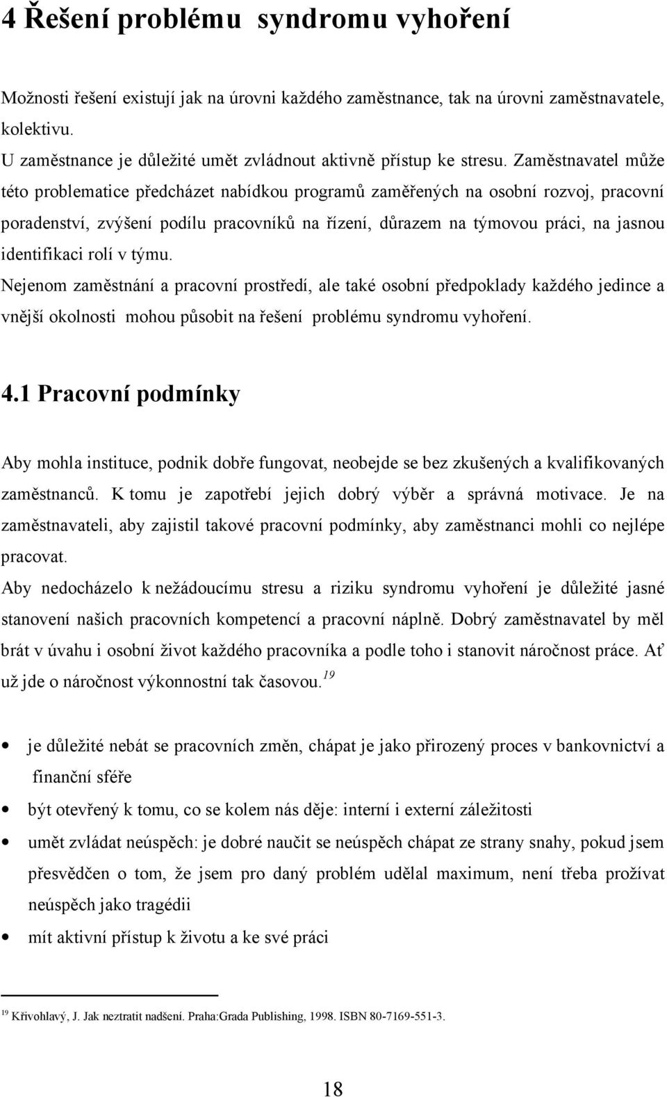 Zaměstnavatel může této problematice předcházet nabídkou programů zaměřených na osobní rozvoj, pracovní poradenství, zvýšení podílu pracovníků na řízení, důrazem na týmovou práci, na jasnou