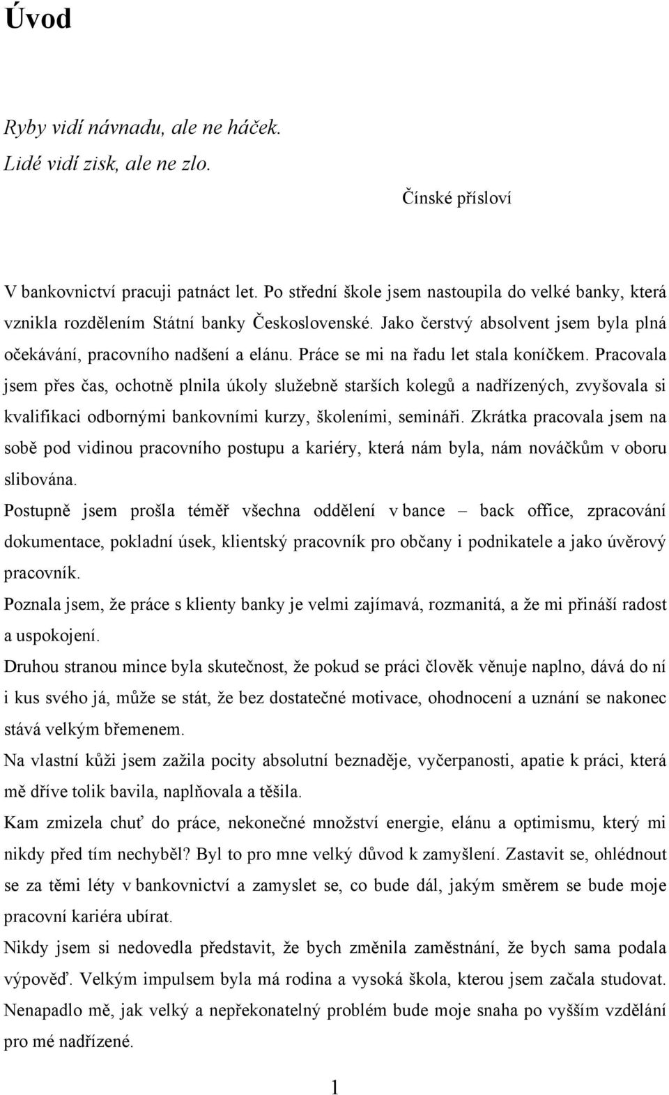 Práce se mi na řadu let stala koníčkem. Pracovala jsem přes čas, ochotně plnila úkoly služebně starších kolegů a nadřízených, zvyšovala si kvalifikaci odbornými bankovními kurzy, školeními, semináři.