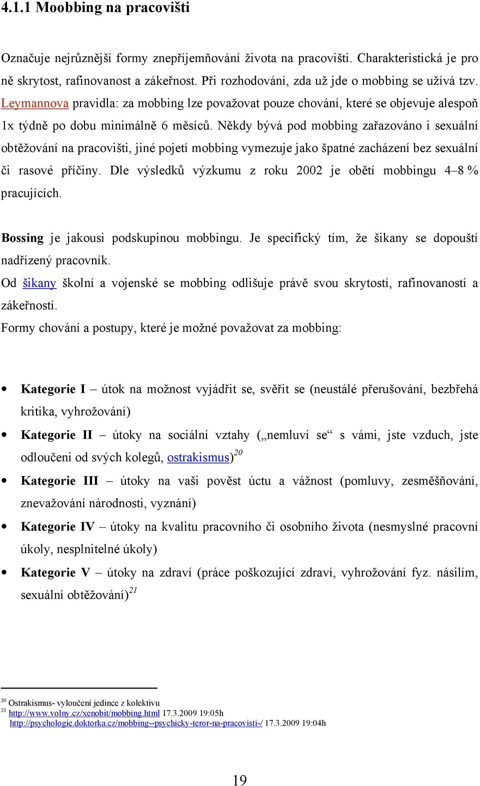 Někdy bývá pod mobbing zařazováno i sexuální obtěžování na pracovišti, jiné pojetí mobbing vymezuje jako špatné zacházení bez sexuální či rasové příčiny.