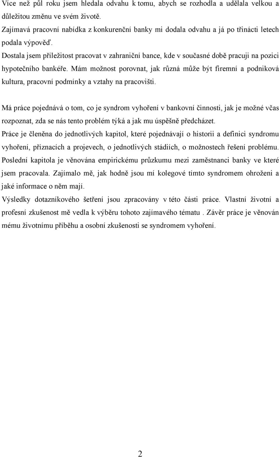 Dostala jsem příležitost pracovat v zahraniční bance, kde v současné době pracuji na pozici hypotečního bankéře.