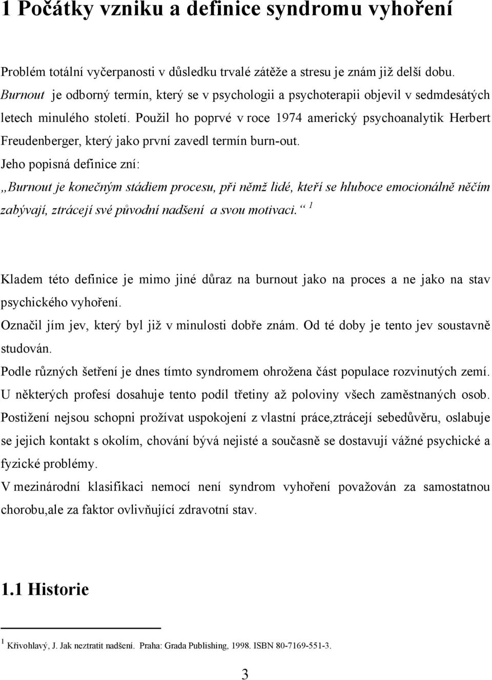 Použil ho poprvé v roce 1974 americký psychoanalytik Herbert Freudenberger, který jako první zavedl termín burn-out.