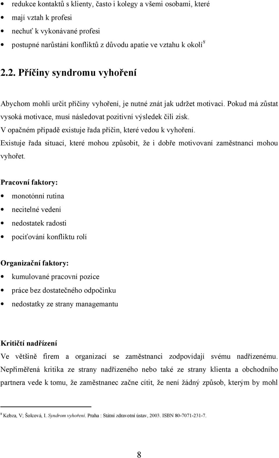 V opačném případě existuje řada příčin, které vedou k vyhoření. Existuje řada situací, které mohou způsobit, že i dobře motivovaní zaměstnanci mohou vyhořet.