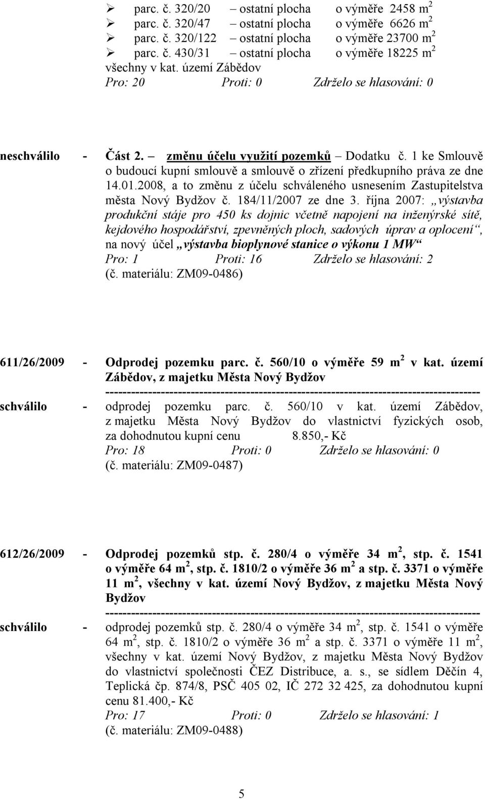 2008, a to změnu z účelu schváleného usnesením Zastupitelstva města Nový Bydžov č. 184/11/2007 ze dne 3.