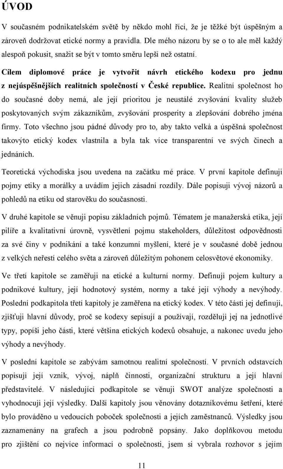 Cílem diplomové práce je vytvořit návrh etického kodexu pro jednu z nejúspěšnějších realitních společností v České republice.