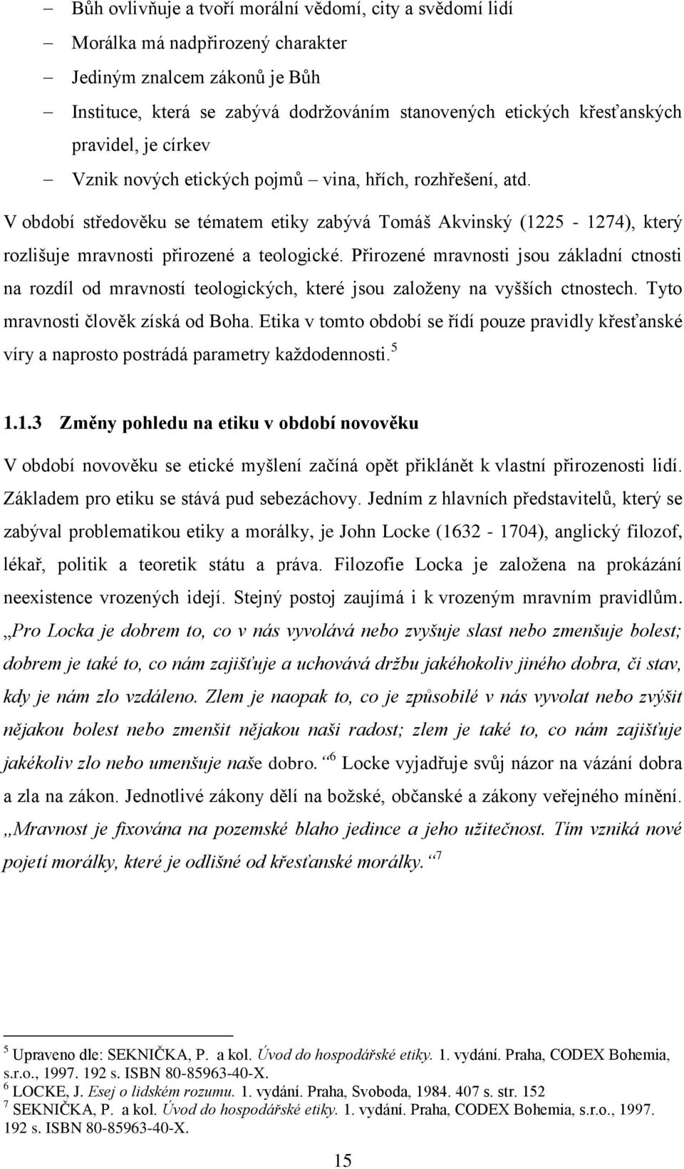 Přirozené mravnosti jsou základní ctnosti na rozdíl od mravností teologických, které jsou založeny na vyšších ctnostech. Tyto mravnosti člověk získá od Boha.