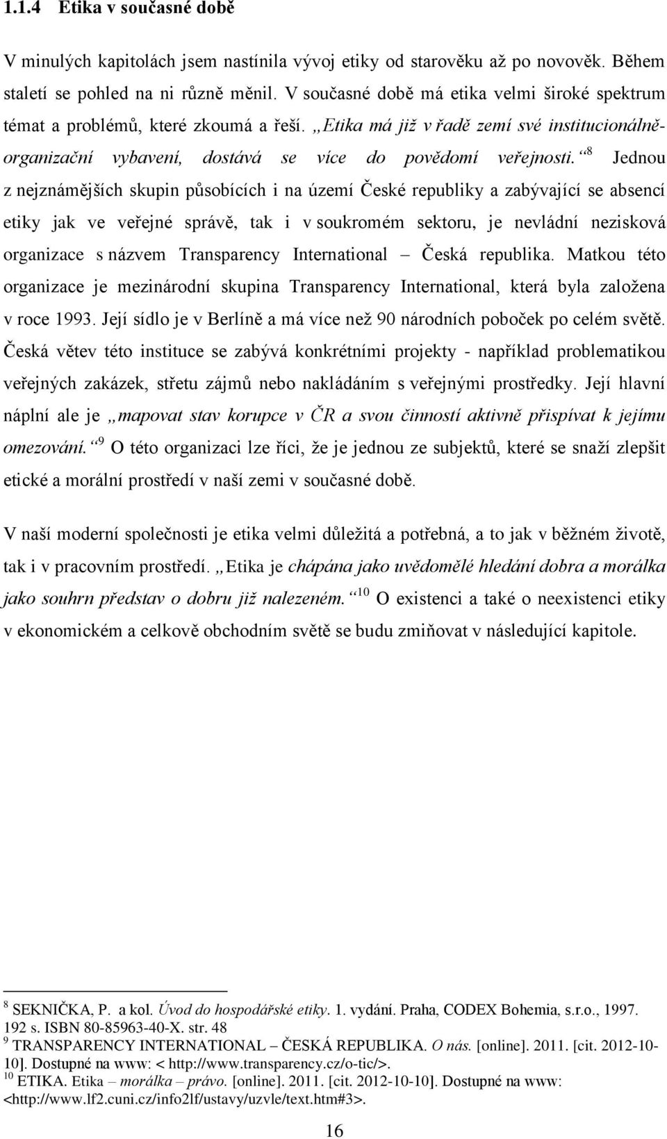 8 Jednou z nejznámějších skupin působících i na území České republiky a zabývající se absencí etiky jak ve veřejné správě, tak i v soukromém sektoru, je nevládní nezisková organizace s názvem