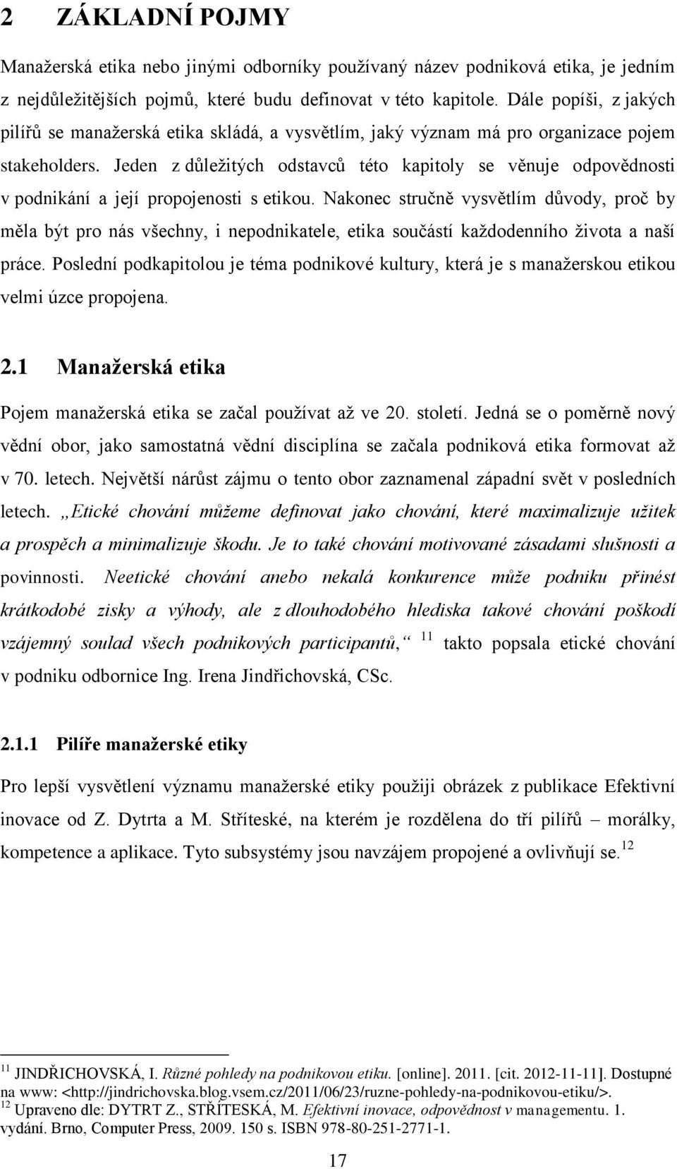 Jeden z důležitých odstavců této kapitoly se věnuje odpovědnosti v podnikání a její propojenosti s etikou.