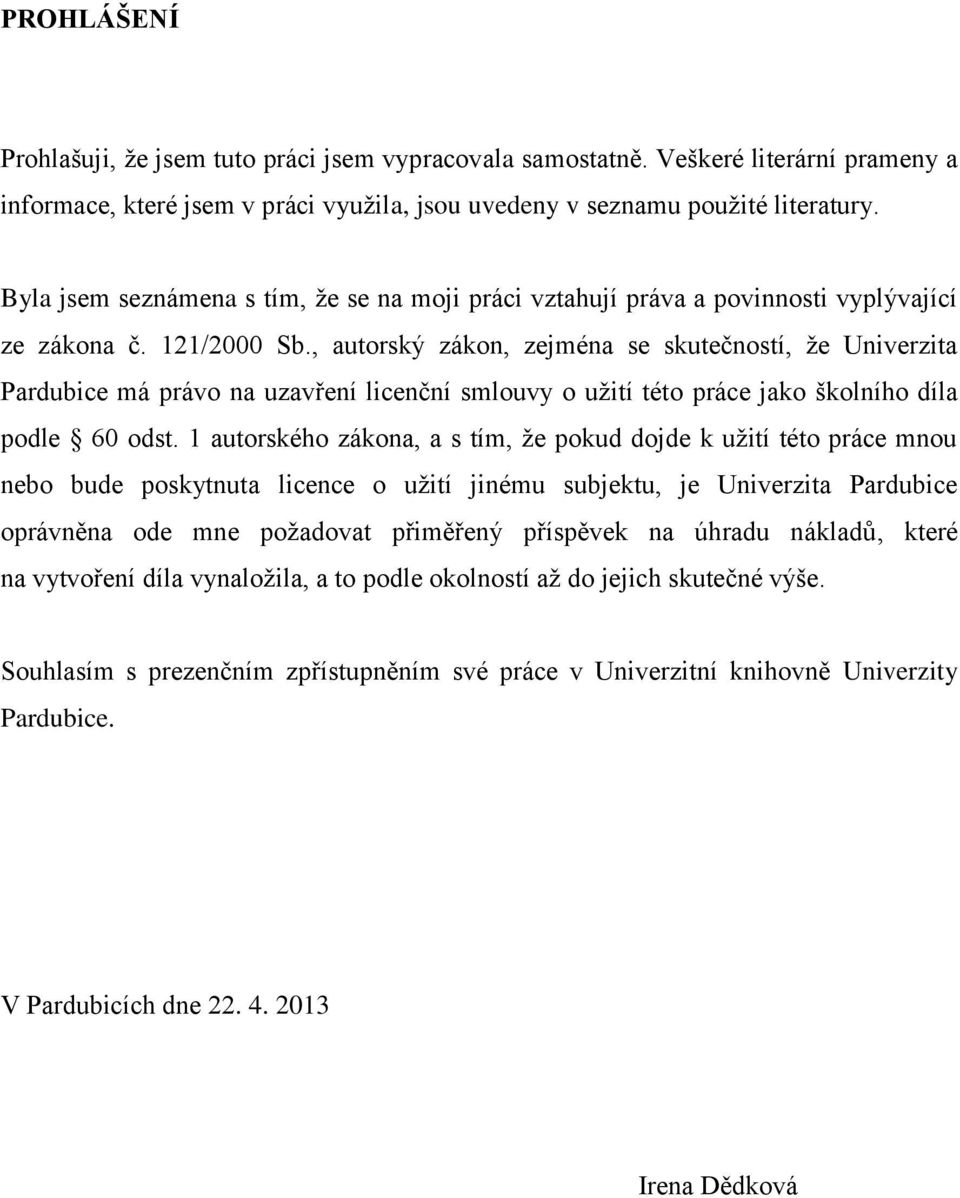 , autorský zákon, zejména se skutečností, že Univerzita Pardubice má právo na uzavření licenční smlouvy o užití této práce jako školního díla podle 60 odst.