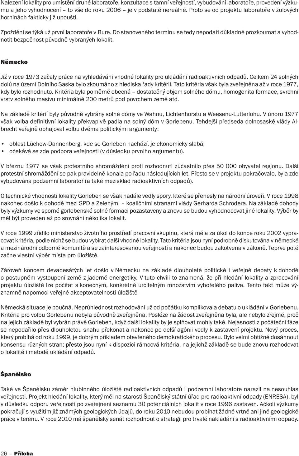 Do stanoveného termínu se tedy nepodaří důkladně prozkoumat a vyhodnotit bezpečnost původně vybraných lokalit.