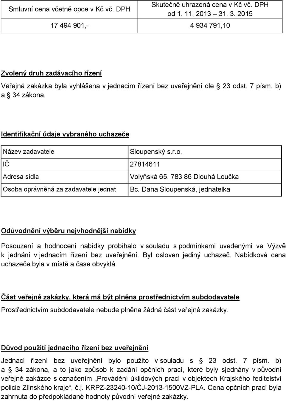 Identifikační údaje vybraného uchazeče Název zadavatele Sloupenský s.r.o. IČ 27814611 Adresa sídla Volyňská 65, 783 86 Dlouhá Loučka Osoba oprávněná za zadavatele jednat Bc.