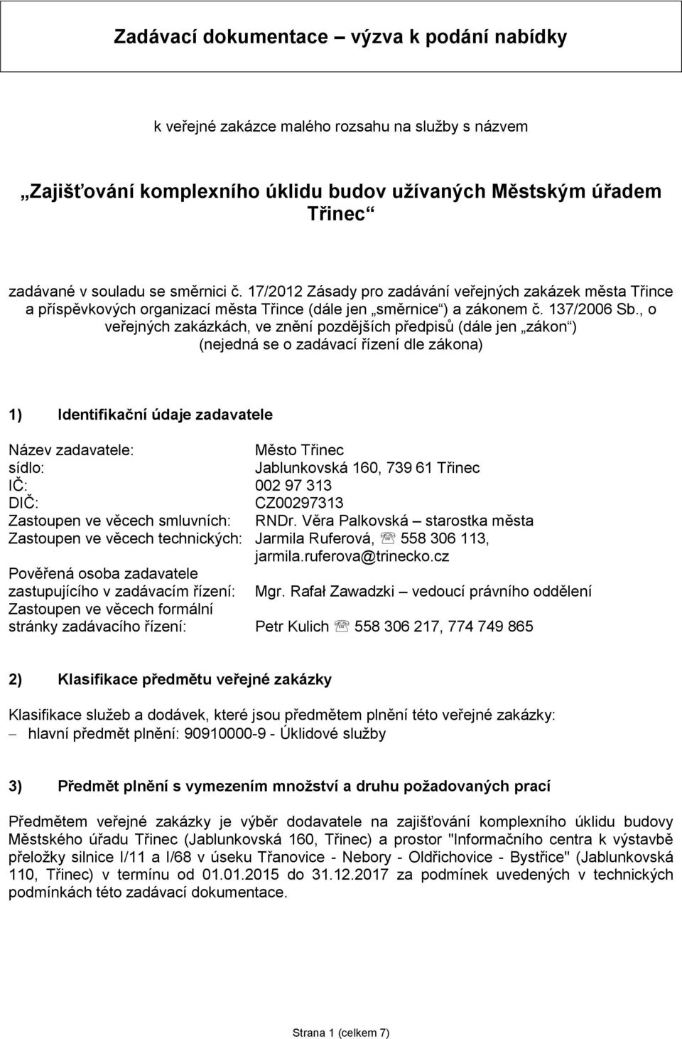 , o veřejných zakázkách, ve znění pozdějších předpisů (dále jen zákon ) (nejedná se o zadávací řízení dle zákona) 1) Identifikační údaje zadavatele Název zadavatele: Město Třinec sídlo: Jablunkovská