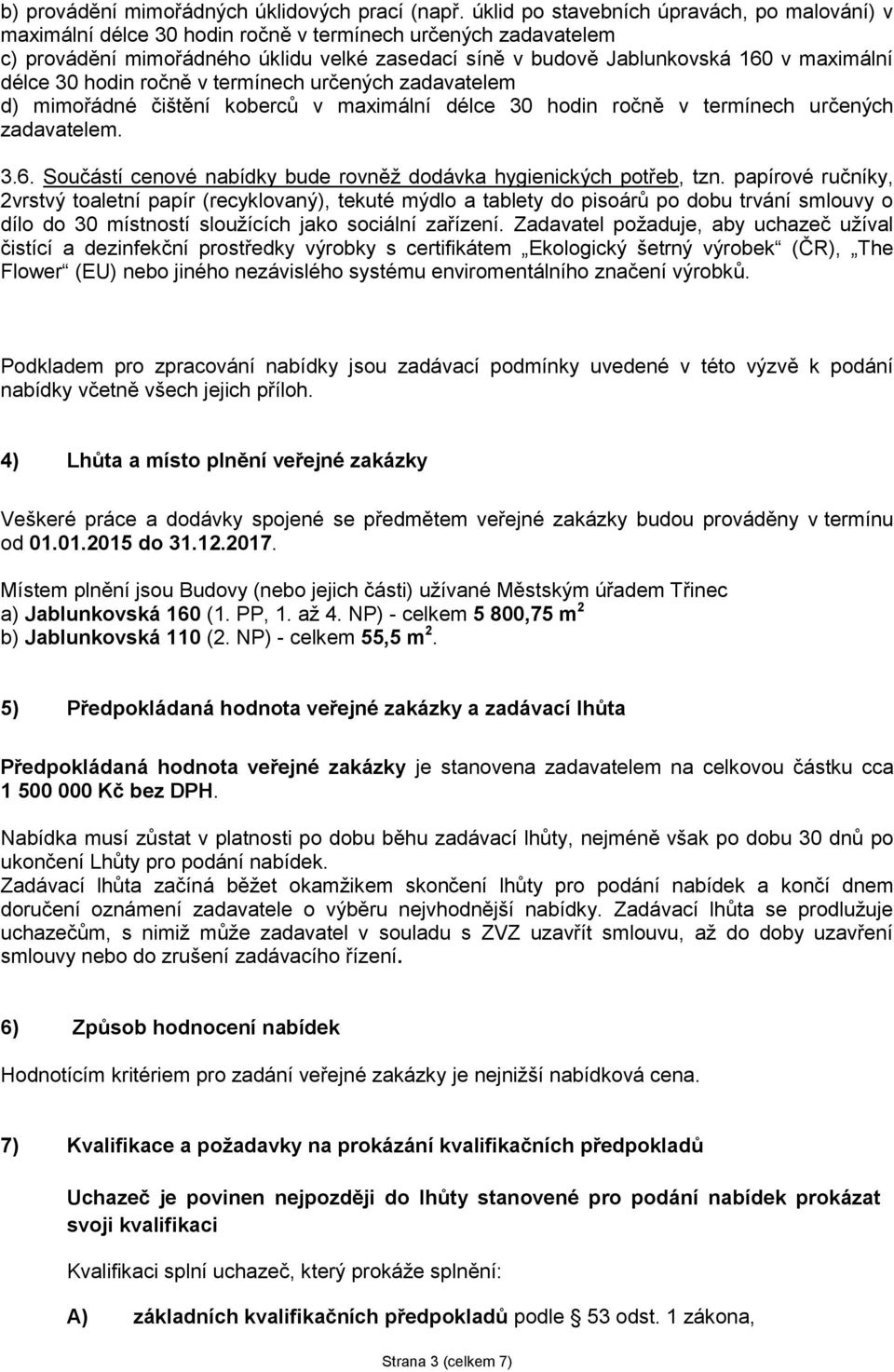 délce 30 hodin ročně v termínech určených zadavatelem d) mimořádné čištění koberců v maximální délce 30 hodin ročně v termínech určených zadavatelem. 3.6.