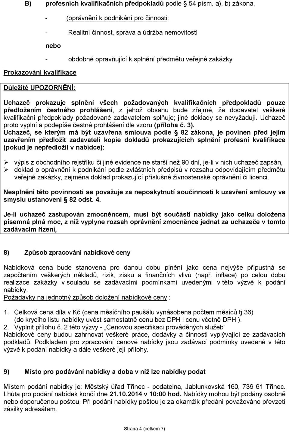 veřejné zakázky Uchazeč prokazuje splnění všech požadovaných kvalifikačních předpokladů pouze předložením čestného prohlášení, z jehož obsahu bude zřejmé, že dodavatel veškeré kvalifikační