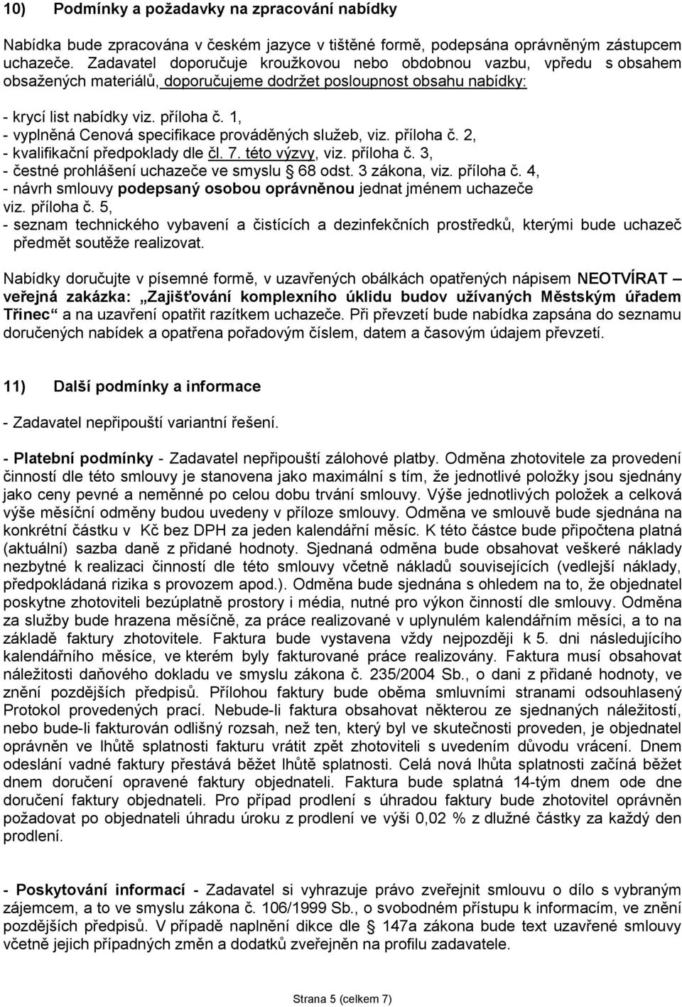 1, - vyplněná Cenová specifikace prováděných služeb, viz. příloha č. 2, - kvalifikační předpoklady dle čl. 7. této výzvy, viz. příloha č. 3, - čestné prohlášení uchazeče ve smyslu 68 odst.