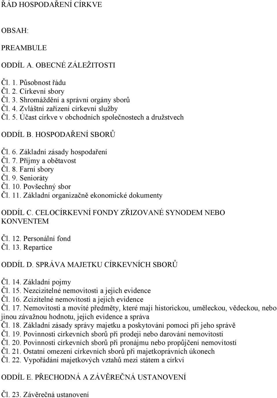 Povšechný sbor Čl. 11. Základní organizačně ekonomické dokumenty ODDÍL C. CELOCÍRKEVNÍ FONDY ZŘIZOVANÉ SYNODEM NEBO KONVENTEM Čl. 12. Personální fond Čl. 13. Repartice ODDÍL D.