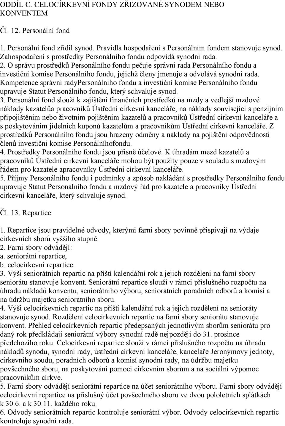 O správu prostředků Personálního fondu pečuje správní rada Personálního fondu a investiční komise Personálního fondu, jejichž členy jmenuje a odvolává synodní rada.