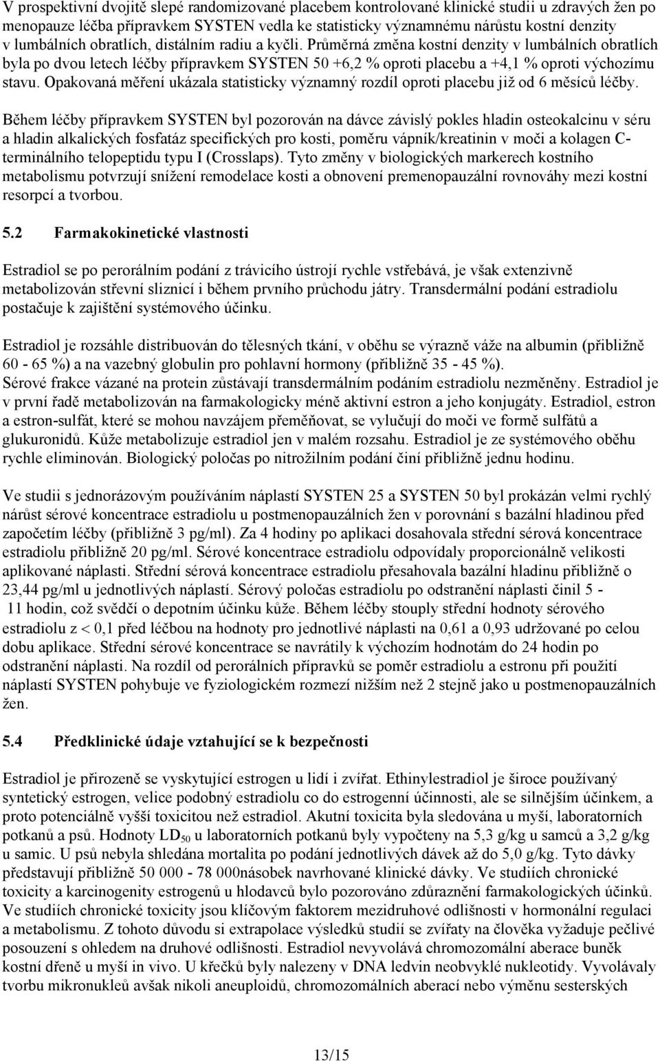 Průměrná změna kostní denzity v lumbálních obratlích byla po dvou letech léčby přípravkem SYSTEN 50 +6,2 % oproti placebu a +4,1 % oproti výchozímu stavu.