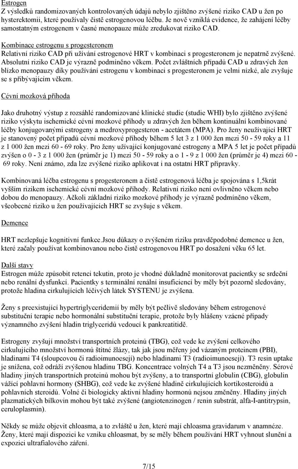 Kombinace estrogenu s progesteronem Relativní riziko CAD při užívání estrogenové HRT v kombinaci s progesteronem je nepatrně zvýšené. Absolutní riziko CAD je výrazně podmíněno věkem.