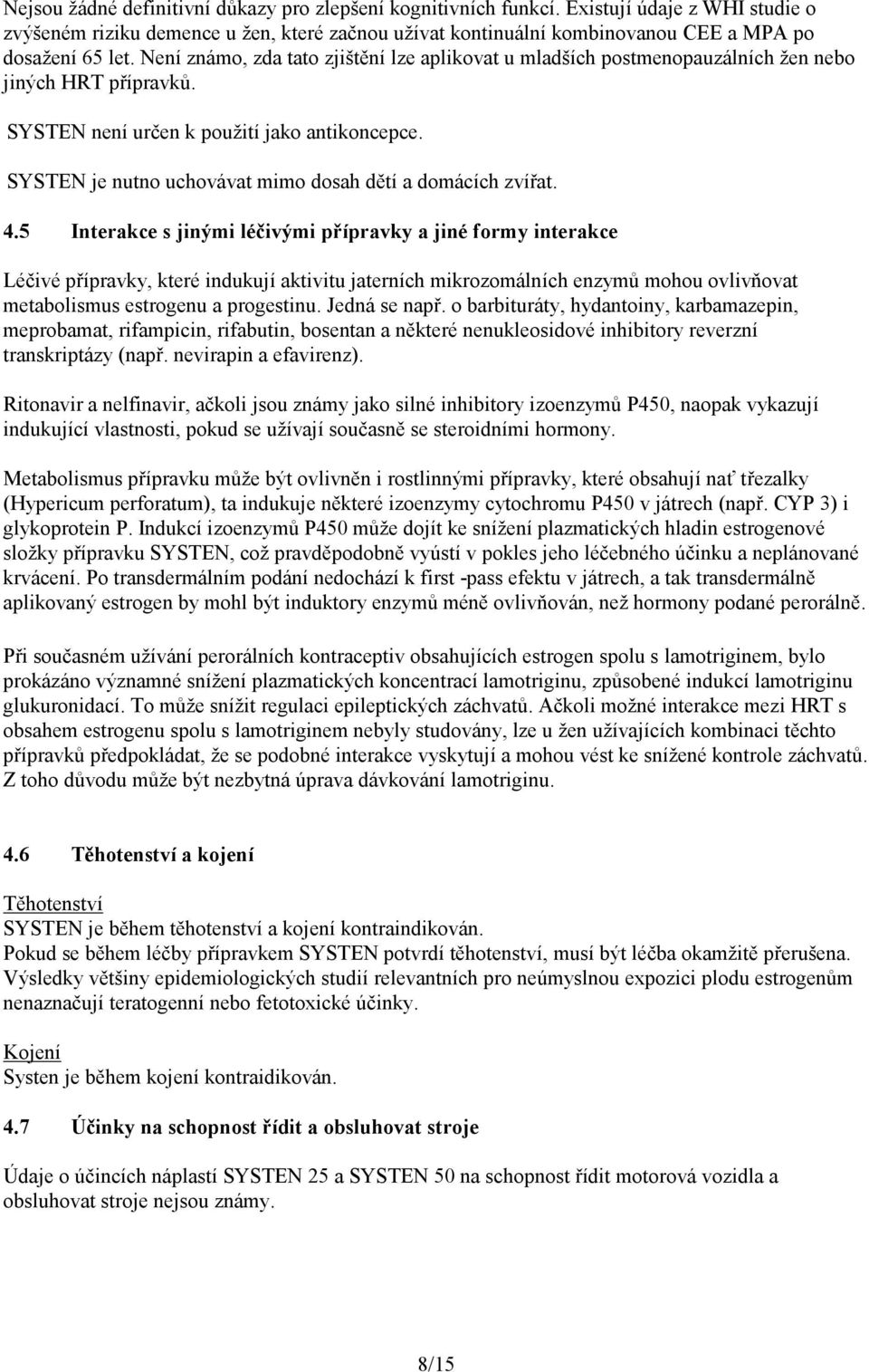 Není známo, zda tato zjištění lze aplikovat u mladších postmenopauzálních žen nebo jiných HRT přípravků. SYSTEN není určen k použití jako antikoncepce.