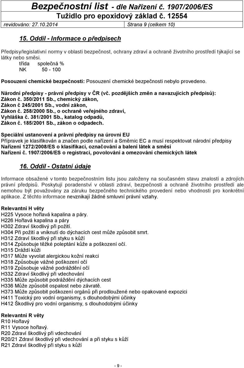třída společná % NK 50-100 Posouzení chemické bezpečnosti: Posouzení chemické bezpečnosti nebylo provedeno. Národní předpisy - právní předpisy v ČR (vč.