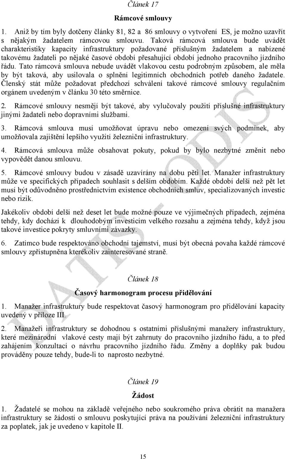 jízdního řádu. Tato rámcová smlouva nebude uvádět vlakovou cestu podrobným způsobem, ale měla by být taková, aby usilovala o splnění legitimních obchodních potřeb daného žadatele.