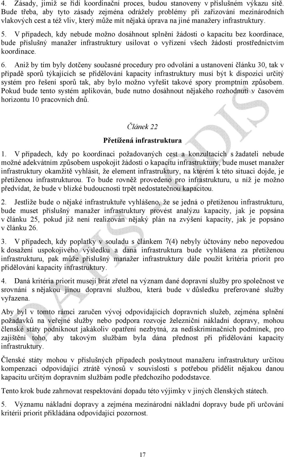 V případech, kdy nebude možno dosáhnout splnění žádosti o kapacitu bez koordinace, bude příslušný manažer infrastruktury usilovat o vyřízení všech žádostí prostřednictvím koordinace. 6.