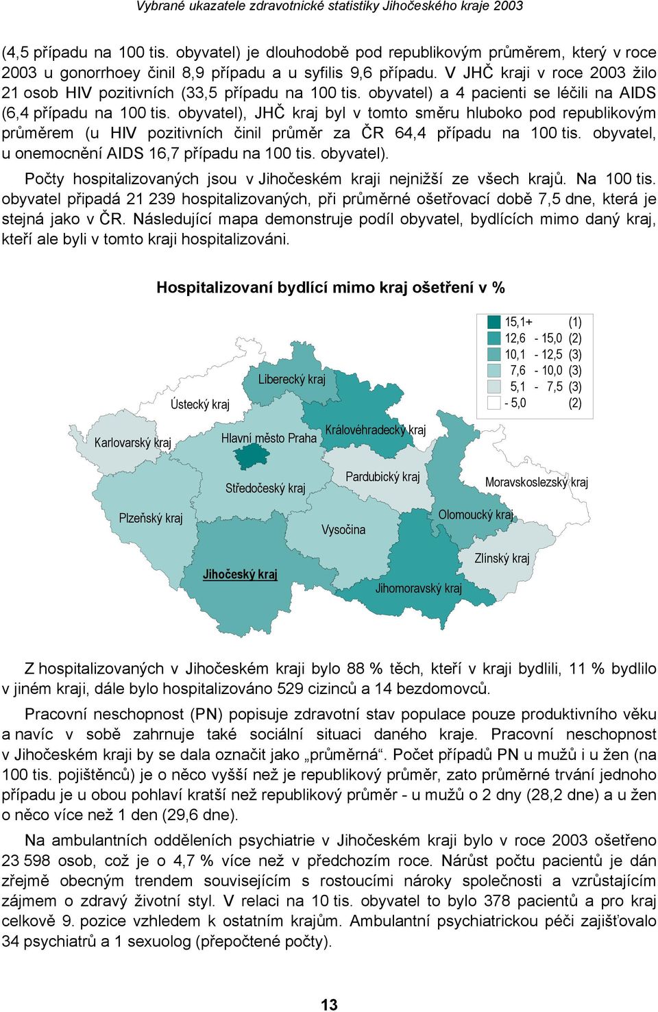 obyvatel), JHČ kraj byl v tomto směru hluboko pod republikovým průměrem (u HIV pozitivních činil průměr za ČR 64,4 případu na 100 tis. obyvatel, u onemocnění AIDS 16,7 případu na 100 tis. obyvatel).