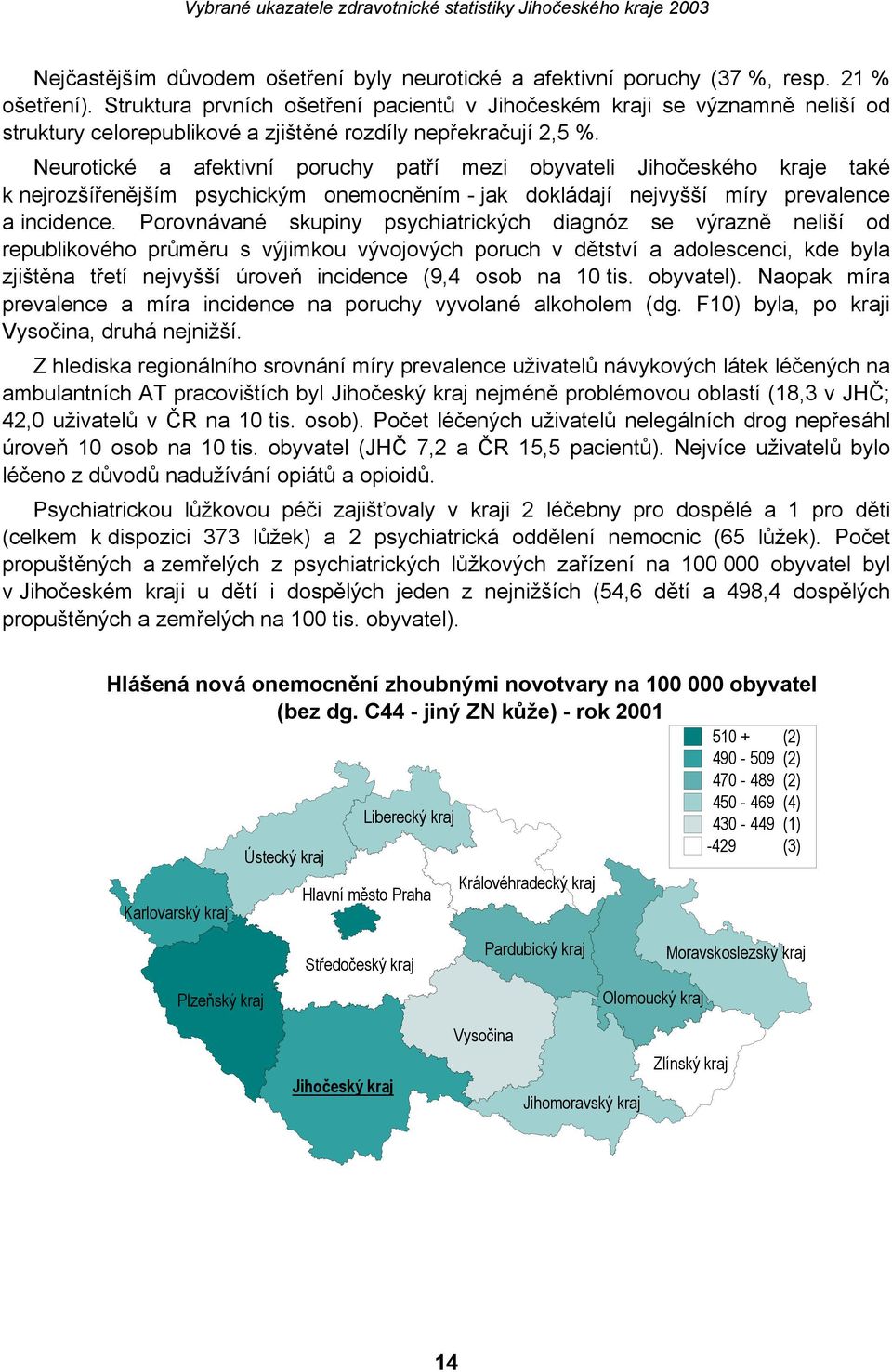 Neurotické a afektivní poruchy patří mezi obyvateli Jihočeského kraje také k nejrozšířenějším psychickým onemocněním - jak dokládají nejvyšší míry prevalence a incidence.