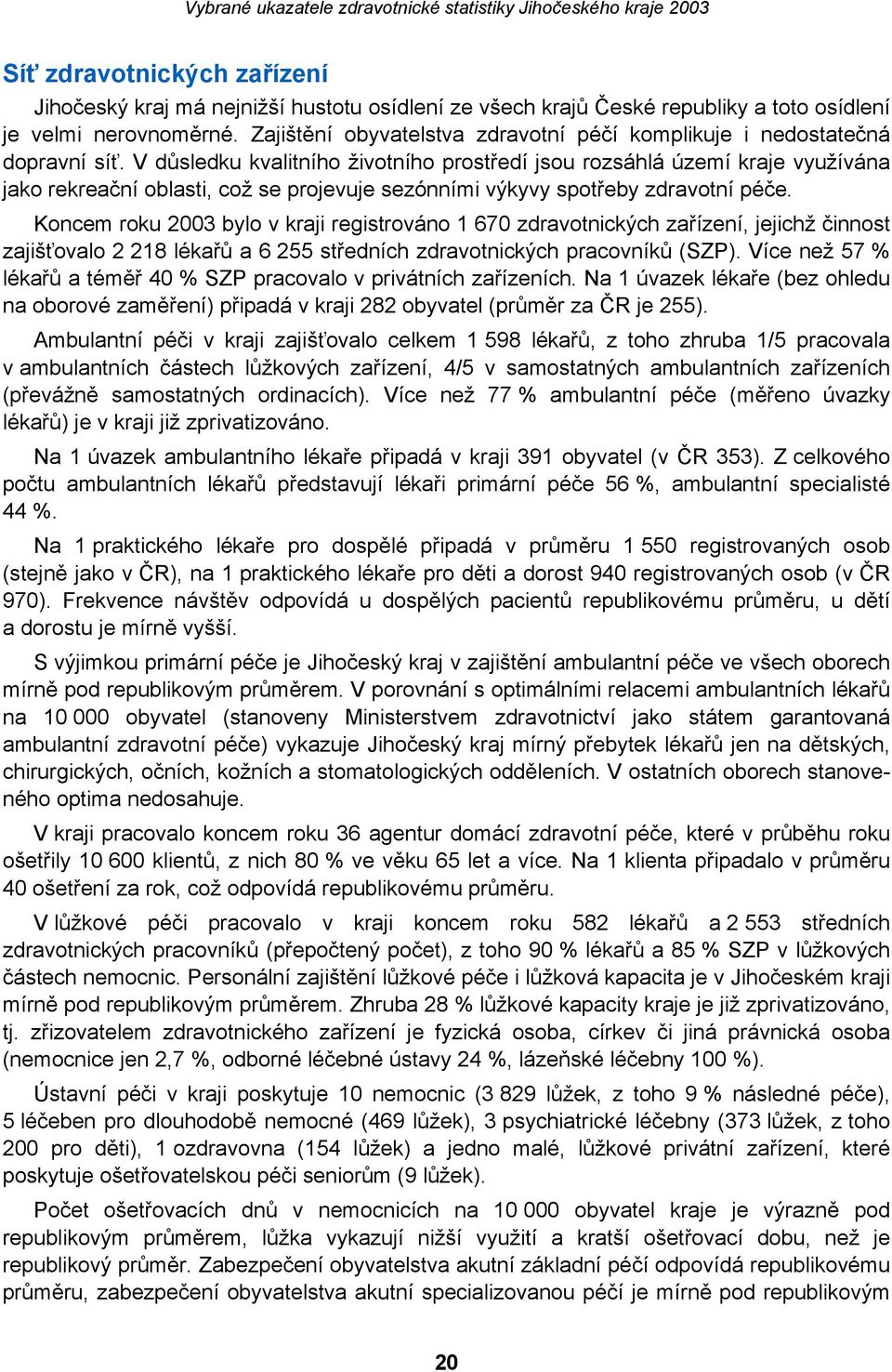 V důsledku kvalitního životního prostředí jsou rozsáhlá území kraje využívána jako rekreační oblasti, což se projevuje sezónními výkyvy spotřeby zdravotní péče.