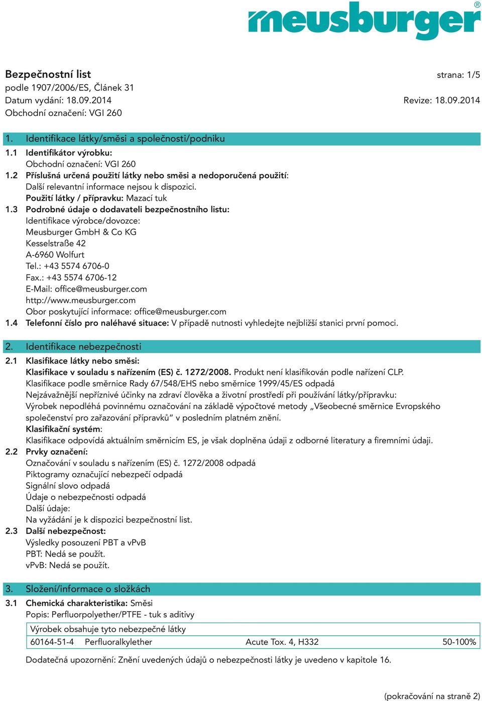 3 Podrobné údaje o dodavateli bezpečnostního listu: Identifikace výrobce/dovozce: Meusburger GmbH & Co KG Kesselstraße 42 A-6960 Wolfurt Tel.: +43 5574 6706-0 Fax.