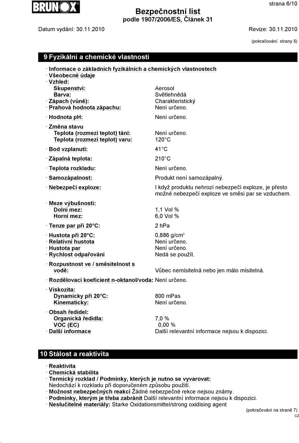 Teplota (rozmezí teplot) varu: 120 C Bod vzplanutí: 41 C Zápalná teplota: 210 C Teplota rozkladu: Není určeno. Samozápalnost: Produkt není samozápalný.