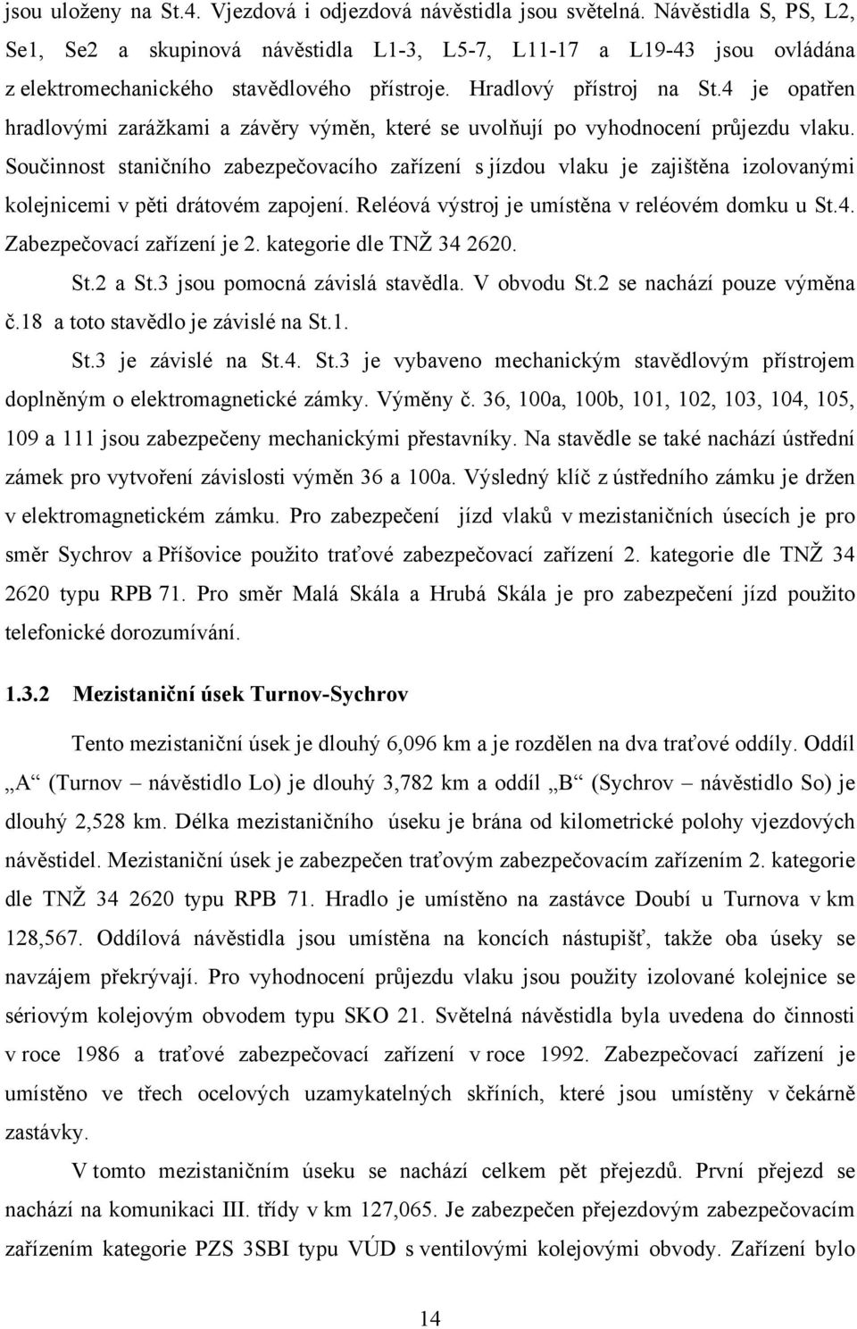 4 je opatřen hradlovými zarážkami a závěry výměn, které se uvolňují po vyhodnocení průjezdu vlaku.