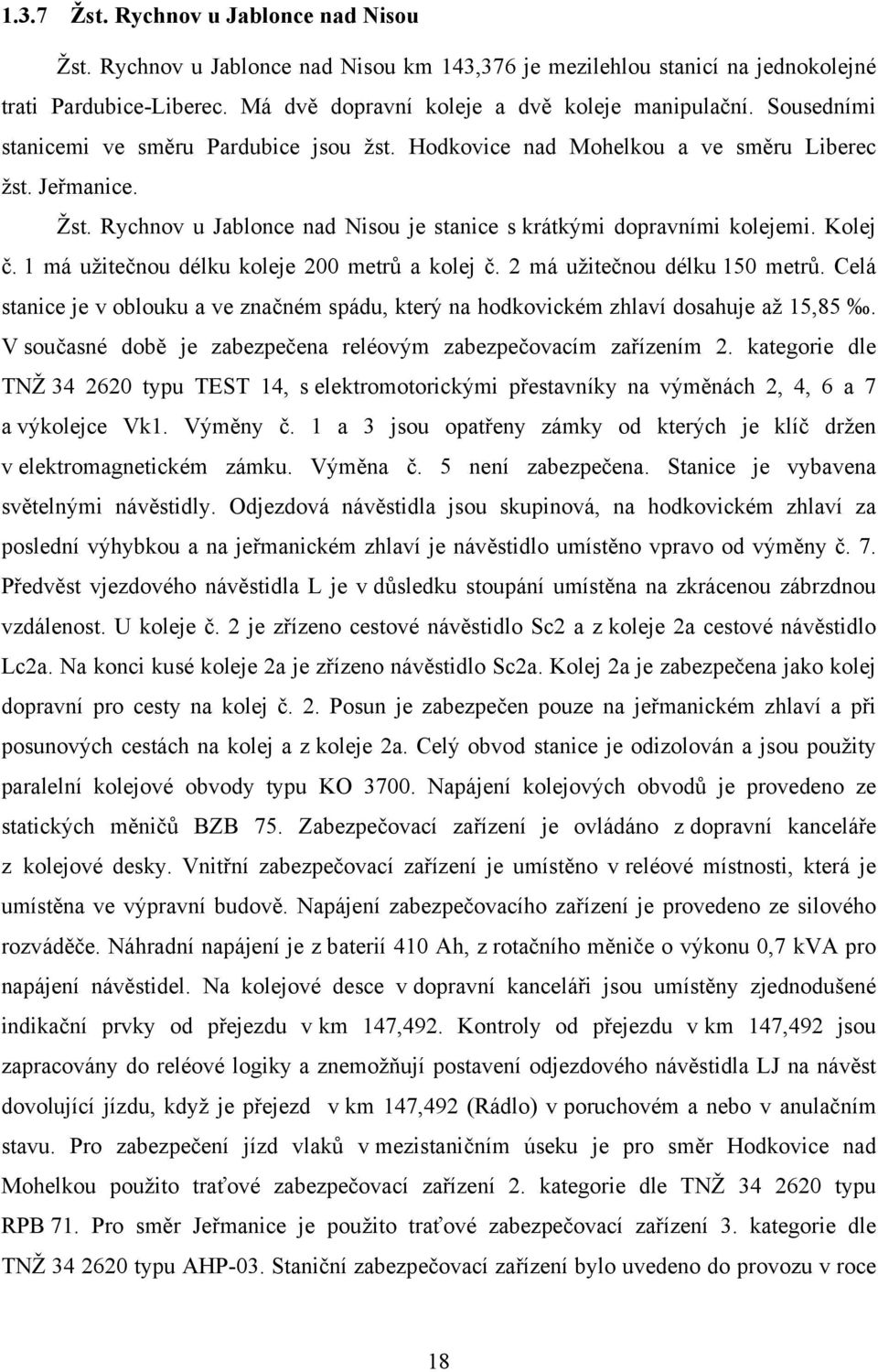 1 má užitečnou délku koleje 200 metrů a kolej č. 2 má užitečnou délku 150 metrů. Celá stanice je v oblouku a ve značném spádu, který na hodkovickém zhlaví dosahuje až 15,85.