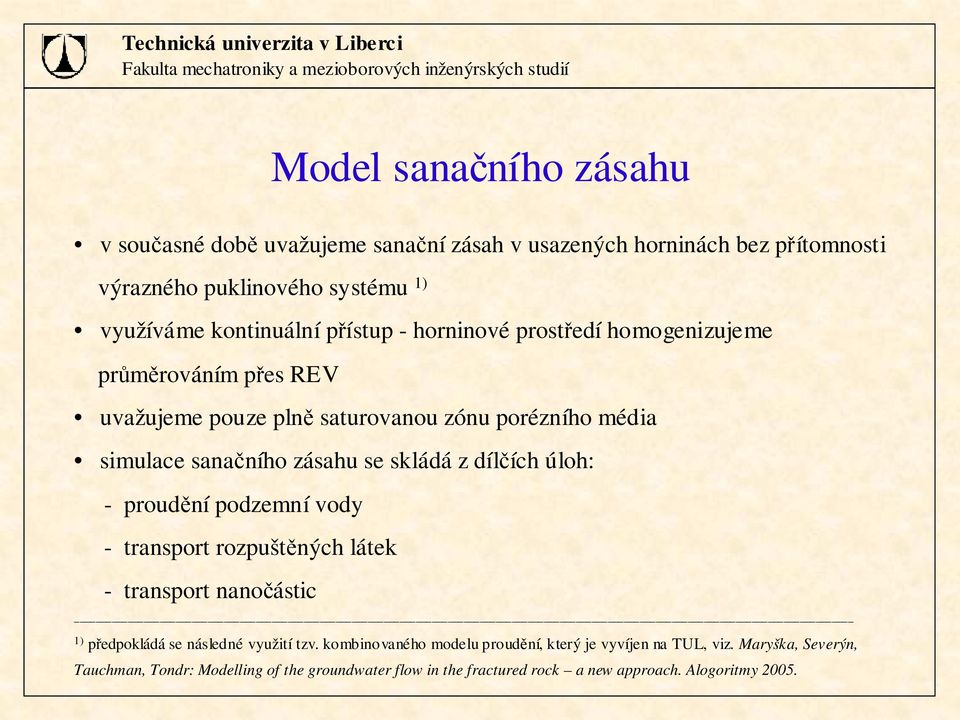 porézního média simuace sanačního zásahu se sádá z díčích úoh: - proudění podzemní vody - transport rozpuštěných áte - transport nanočástic 1) předpoádá se násedné využití