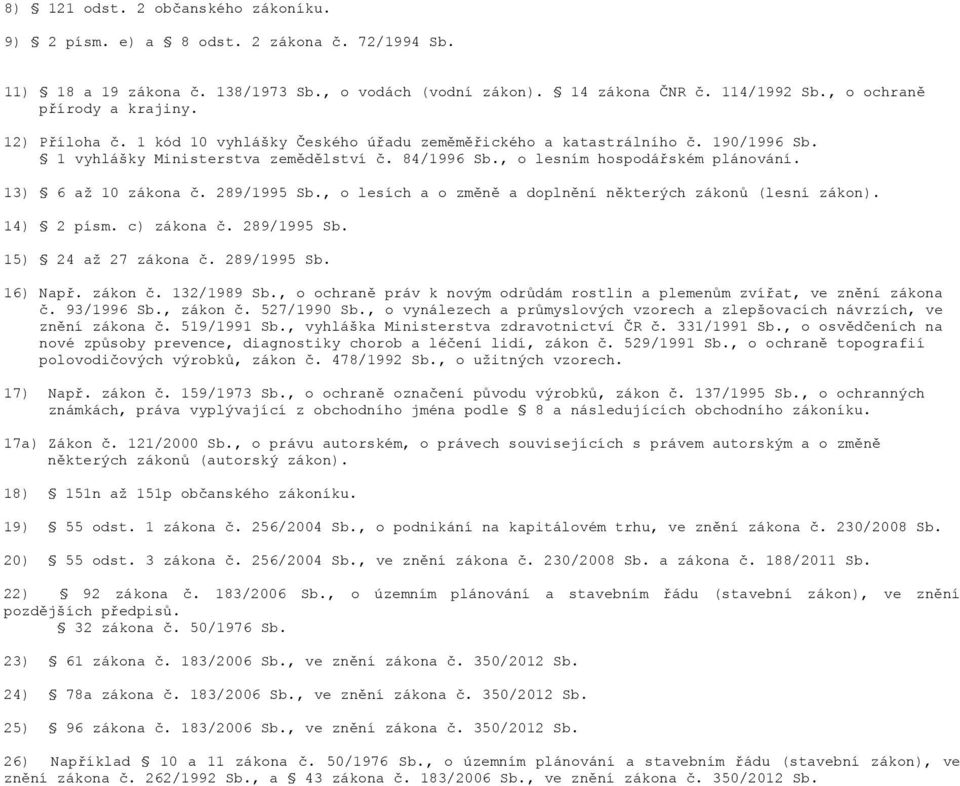, o lesním hospodářském plánování. 13) 6 až 10 zákona č. 289/1995 Sb., o lesích a o změně a doplnění některých zákonů (lesní zákon). 14) 2 písm. c) zákona č. 289/1995 Sb. 15) 24 až 27 zákona č.