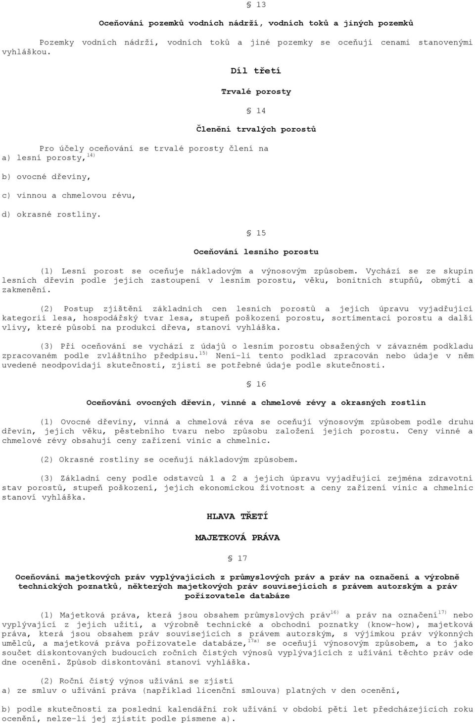 15 Oceňování lesního porostu (1) Lesní porost se oceňuje nákladovým a výnosovým způsobem.