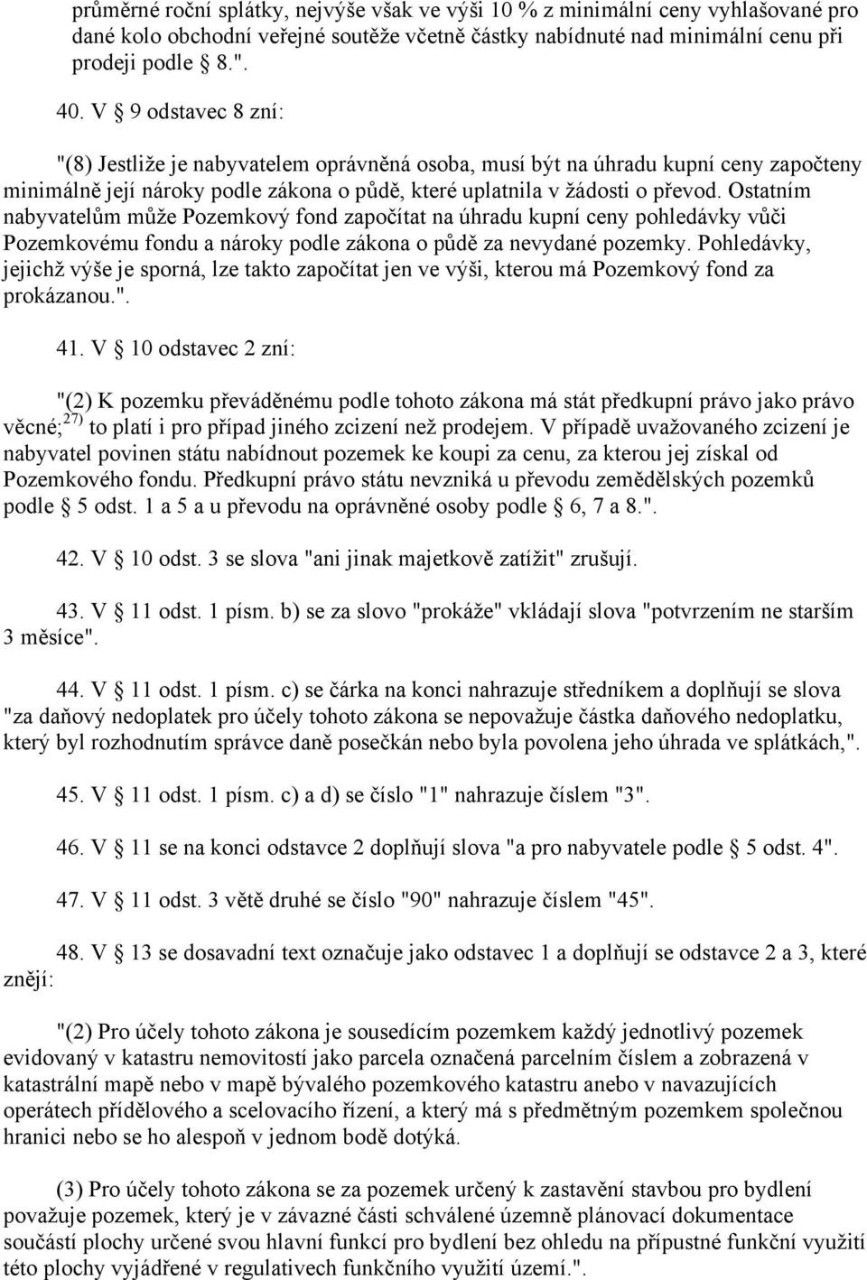 Ostatním nabyvatelům může Pozemkový fond započítat na úhradu kupní ceny pohledávky vůči Pozemkovému fondu a nároky podle zákona o půdě za nevydané pozemky.