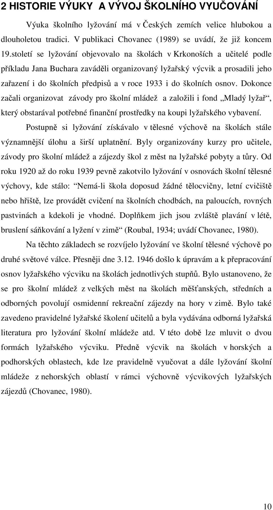 školních osnov. Dokonce začali organizovat závody pro školní mládež a založili i fond Mladý lyžař, který obstarával potřebné finanční prostředky na koupi lyžařského vybavení.