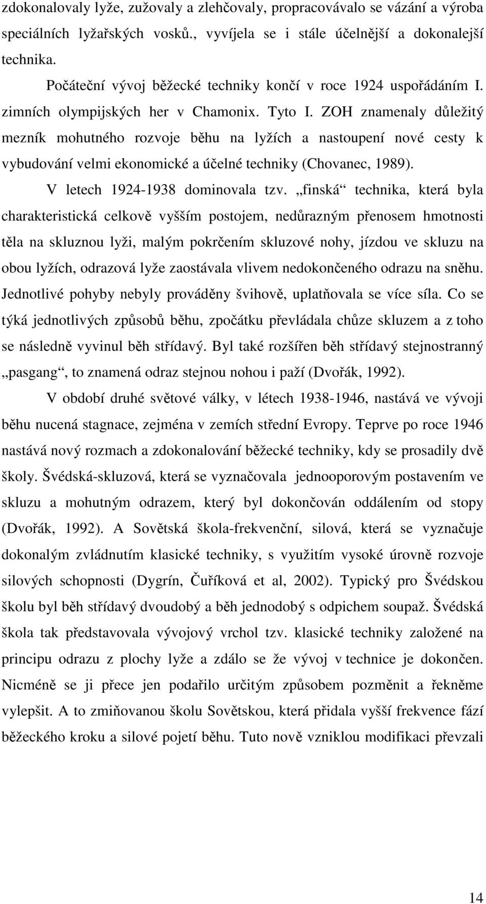 ZOH znamenaly důležitý mezník mohutného rozvoje běhu na lyžích a nastoupení nové cesty k vybudování velmi ekonomické a účelné techniky (Chovanec, 1989). V letech 1924-1938 dominovala tzv.