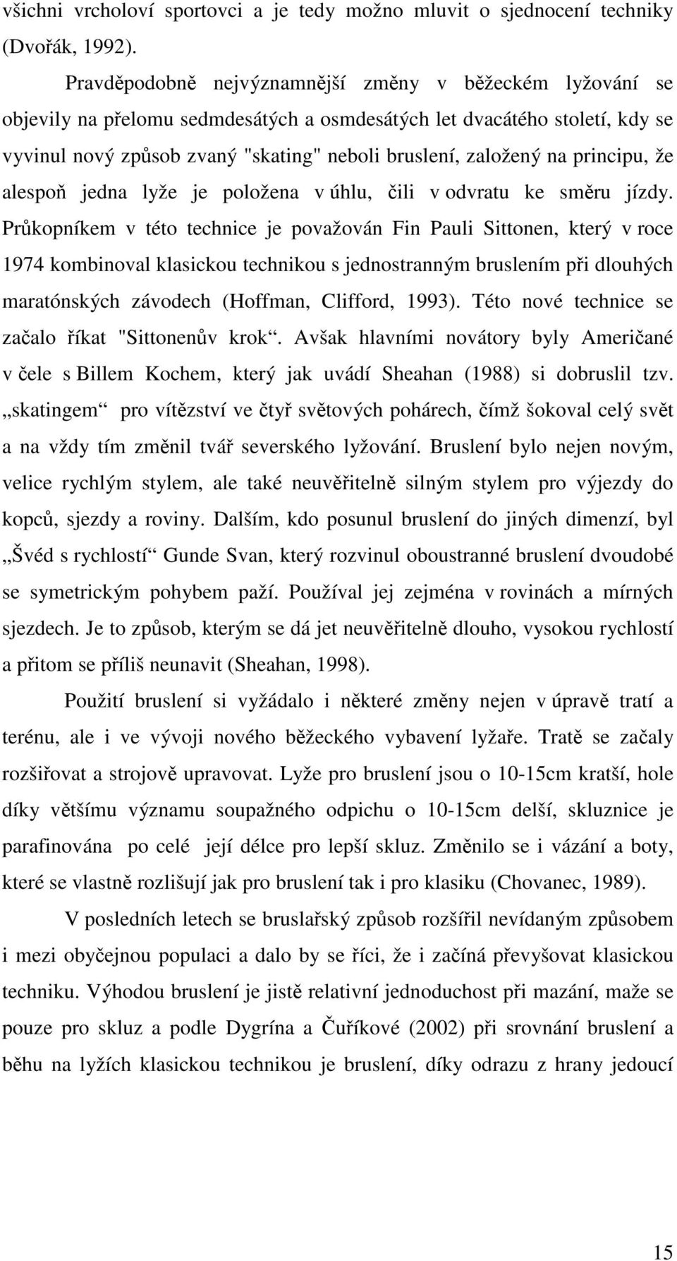 principu, že alespoň jedna lyže je položena v úhlu, čili v odvratu ke směru jízdy.