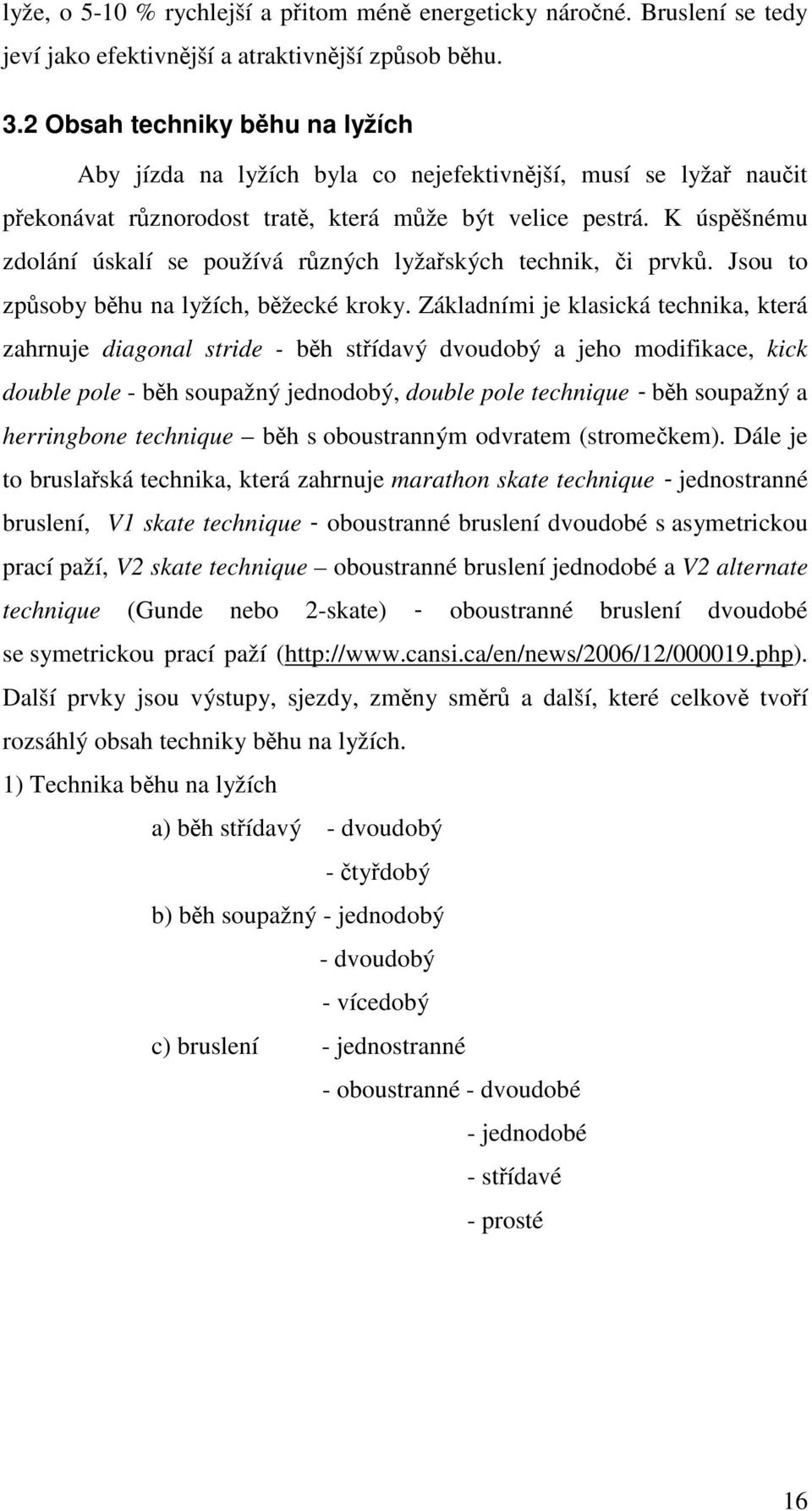 K úspěšnému zdolání úskalí se používá různých lyžařských technik, či prvků. Jsou to způsoby běhu na lyžích, běžecké kroky.