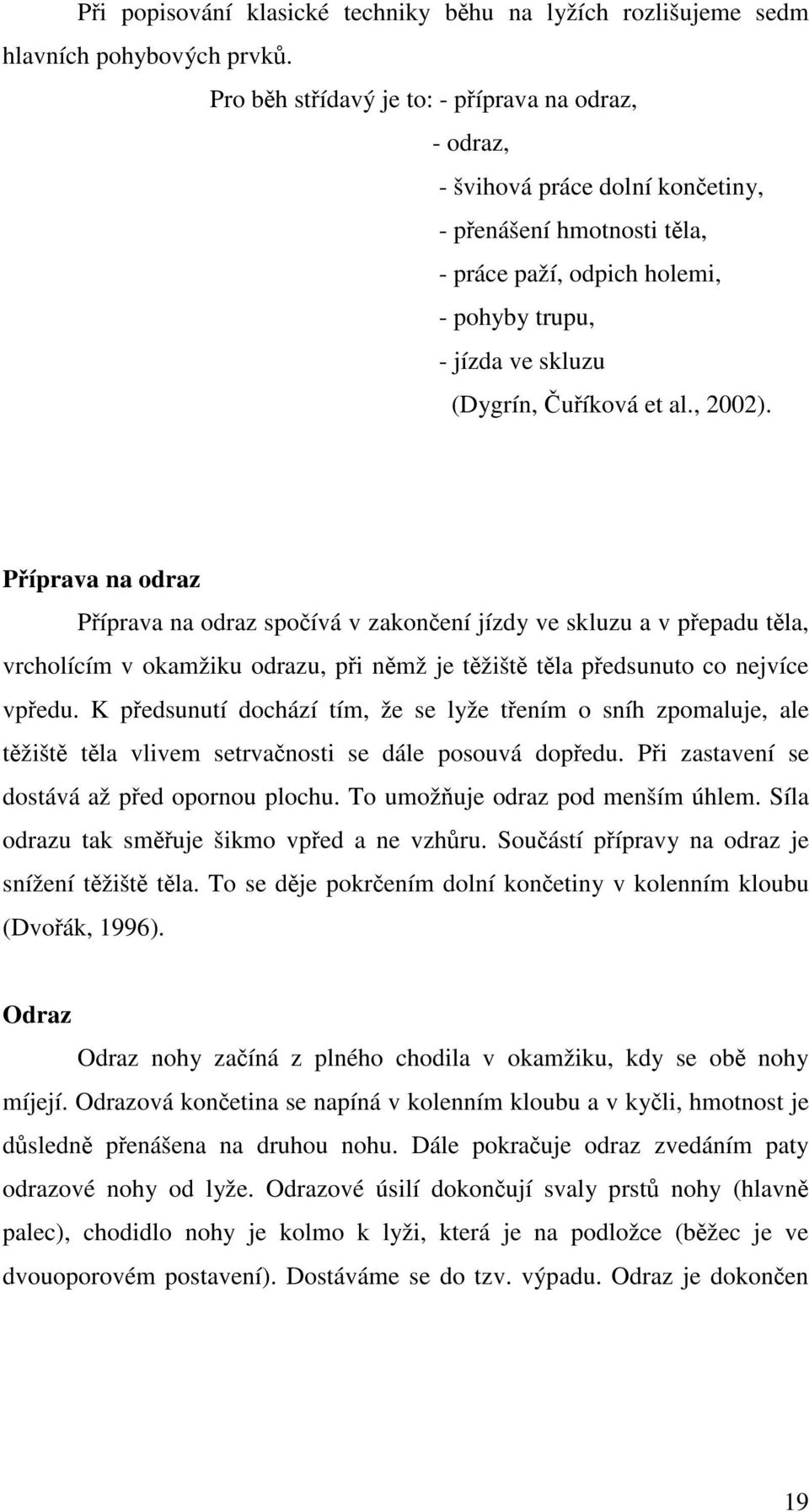 al., 2002). Příprava na odraz Příprava na odraz spočívá v zakončení jízdy ve skluzu a v přepadu těla, vrcholícím v okamžiku odrazu, při němž je těžiště těla předsunuto co nejvíce vpředu.