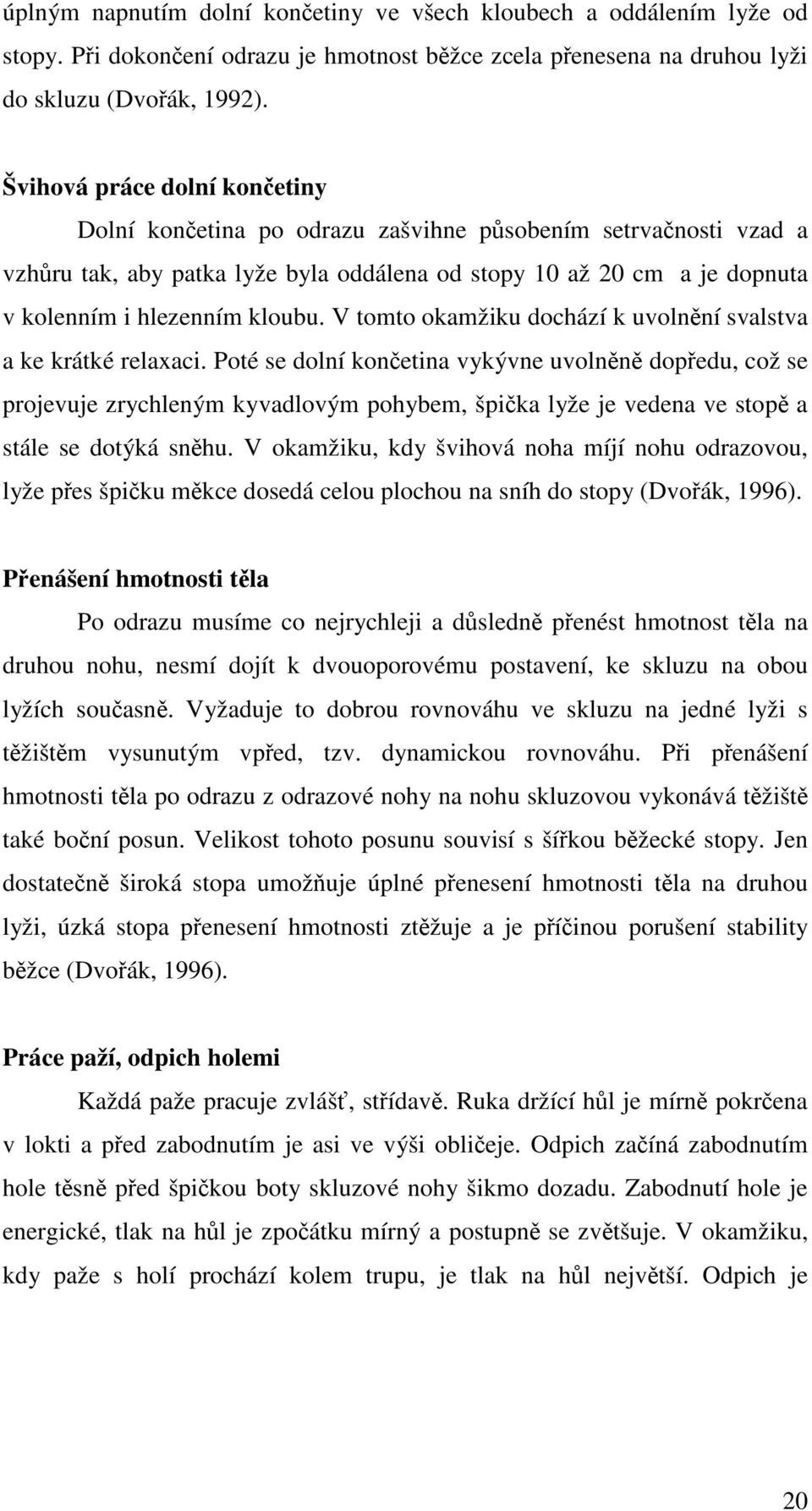 V tomto okamžiku dochází k uvolnění svalstva a ke krátké relaxaci.